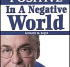 Staying Positive In A Negative World by Kenneth W. Hagin