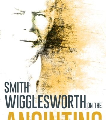 Smith Wigglesworth on the Anointing